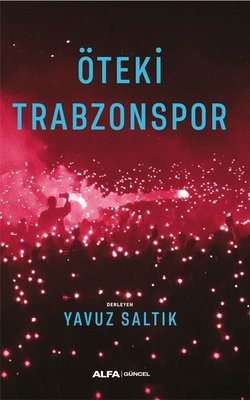 Yavuz Saltık: 'Öteki Trabzonspor', bir denizi bir bardağa dolduramayanların kitabıdır - Resim : 2