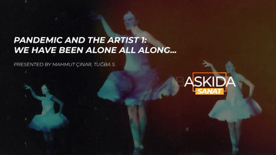 Art Interrupted... Pandemic and the Artist I: We have been alone all along...