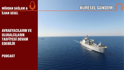 Küresel Gündem… İlhan Uzgel: Avrasyacıların ve ulusalcıların tasfiyesi devam edebilir