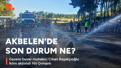 Akbelen'de neler yaşandı, son durum ne?