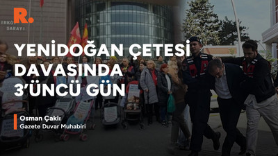 Yenidoğan çetesi davası 3'üncü gününde: Osman Çaklı aktarıyor