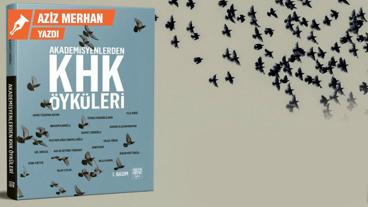 Akademiden KHK'ye: Onların öyküleri...