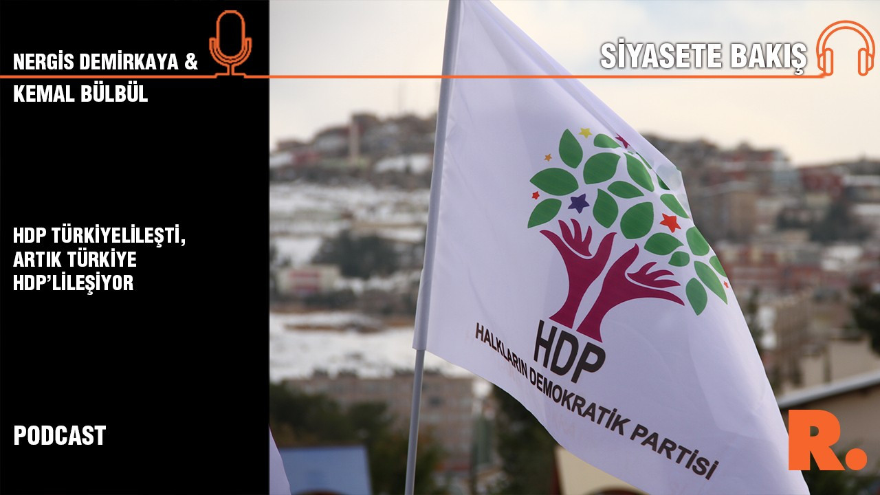 'HDP Türkiyelileşti, artık Türkiye HDP’lileşiyor'