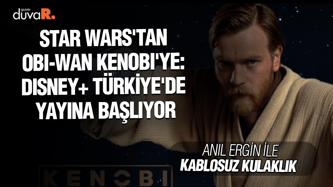 Star Wars'tan Obi-Wan Kenobi'ye: Disney+ Türkiye'de yayına başlıyor