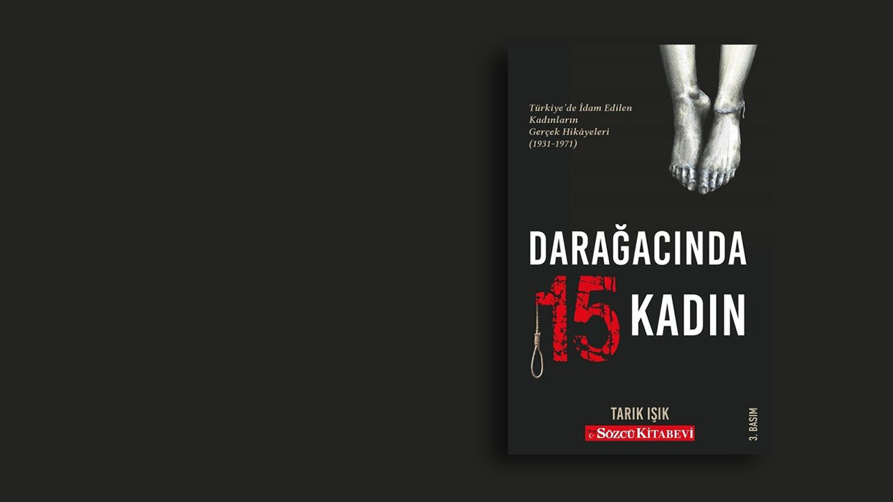 Türkiye'de idam edilen kadınların hikayesi:  Darağacında 15 Kadın