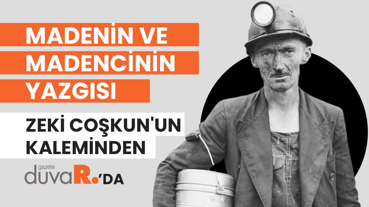 Zeki Coşkun'un kaleminden: Madenin ve Madencinin Yazgısı...