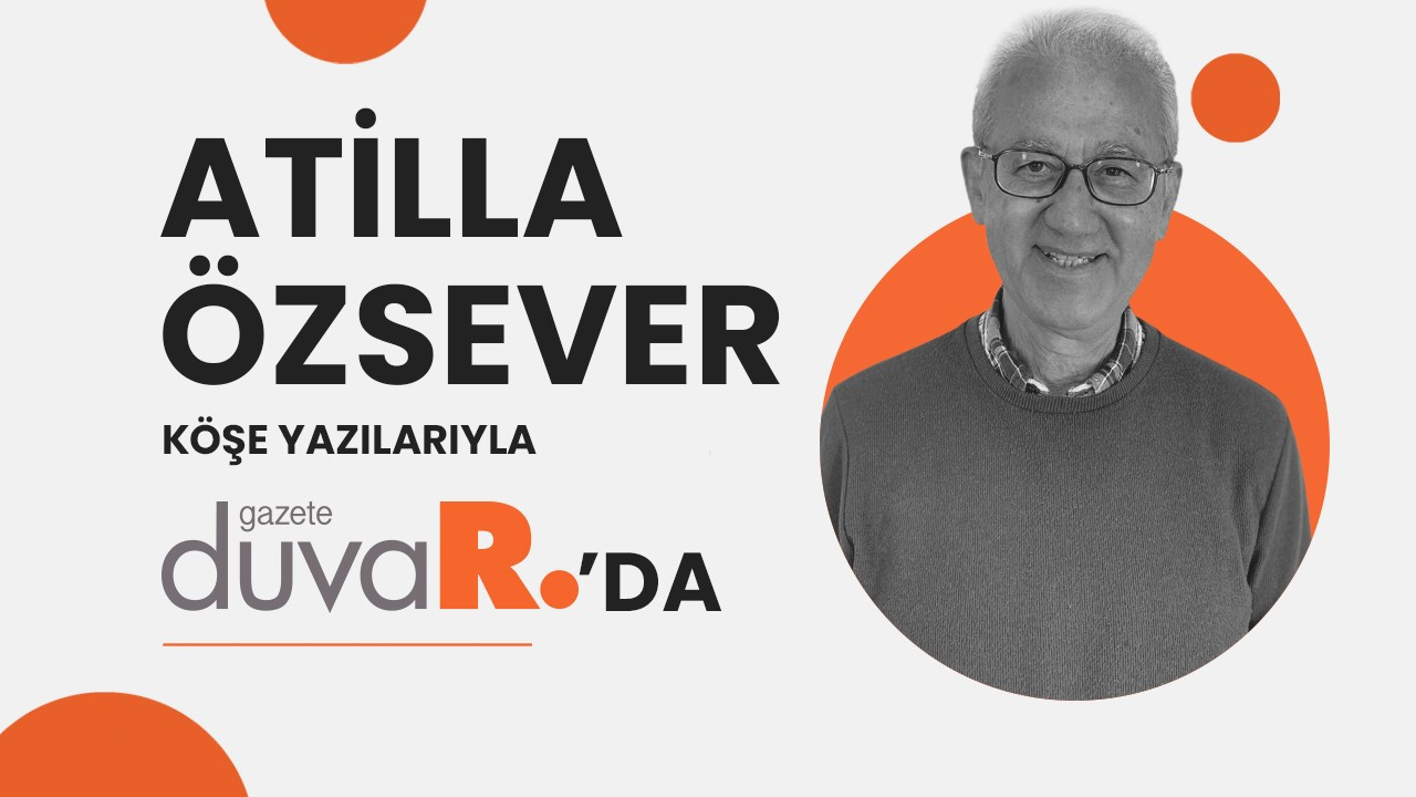 Atilla Özsever köşe yazılarıyla Gazete Duvar'da