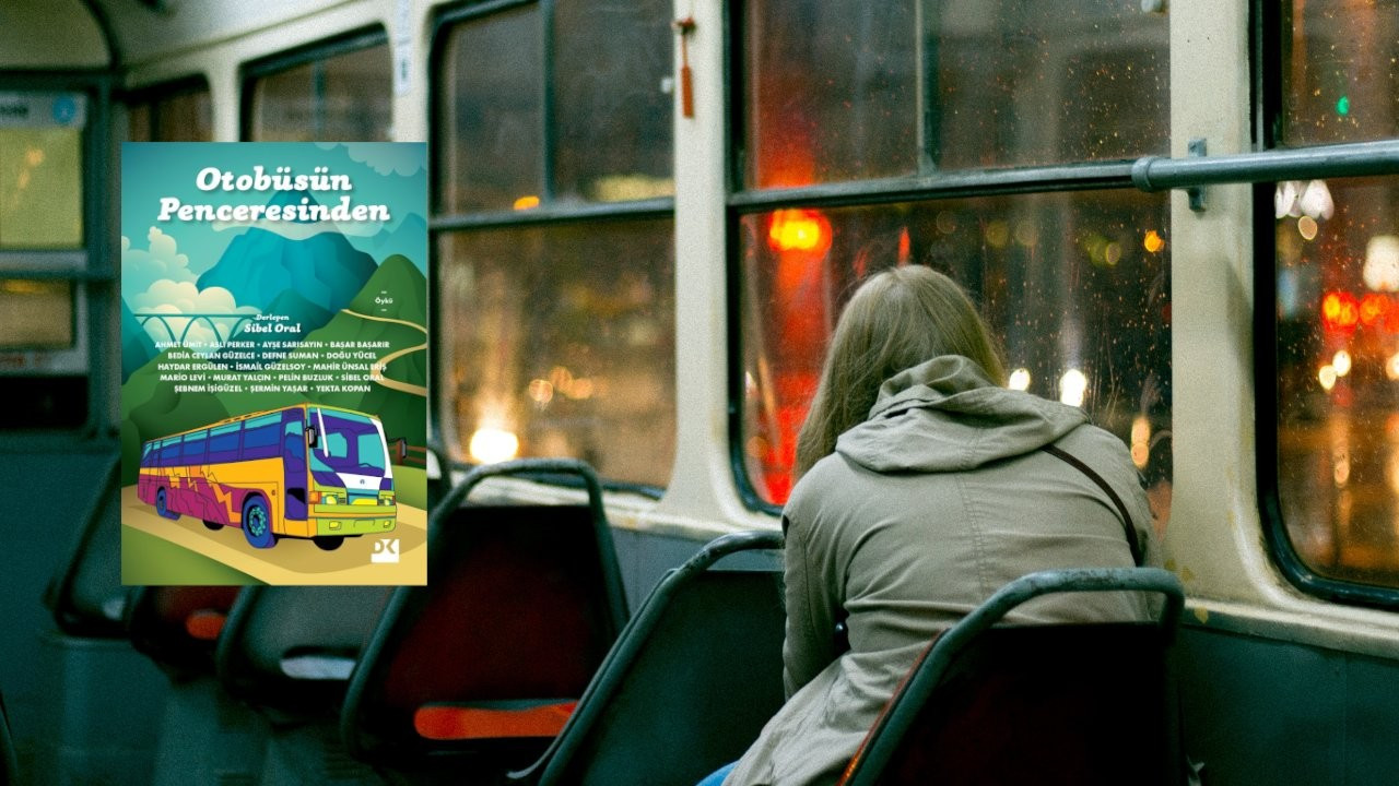 Yazarlar Türkiye'nin yol hikâyelerini anlatıyor: 'Otobüsün Penceresinden'