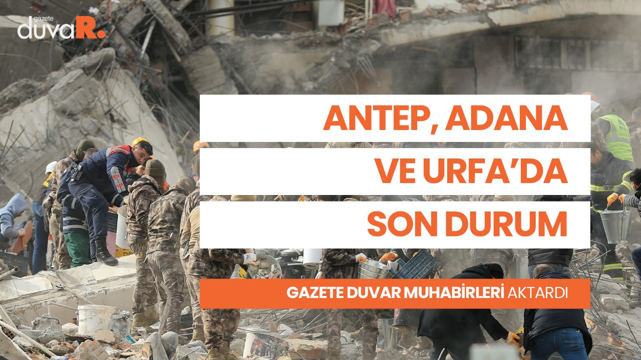 Deprem sonrası Adana, Urfa ve Antep'te son durum