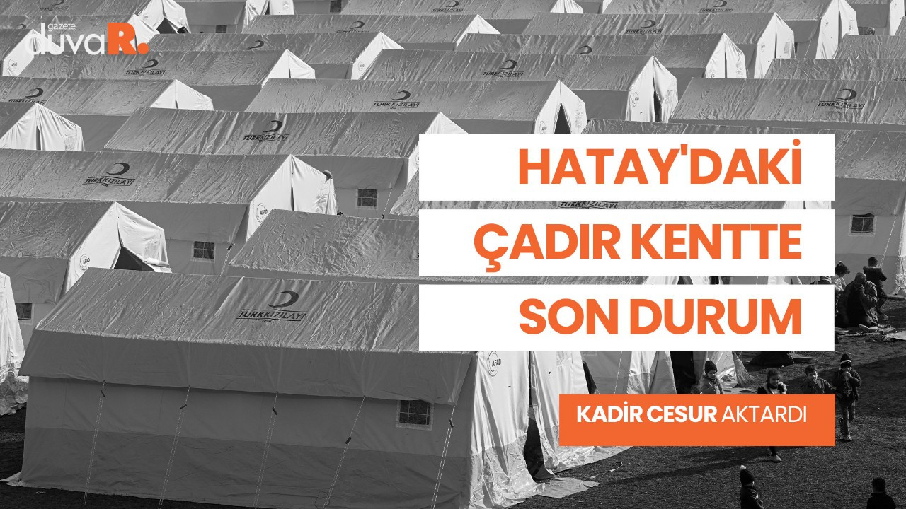 Hatay'daki çadır kentlerde son durum