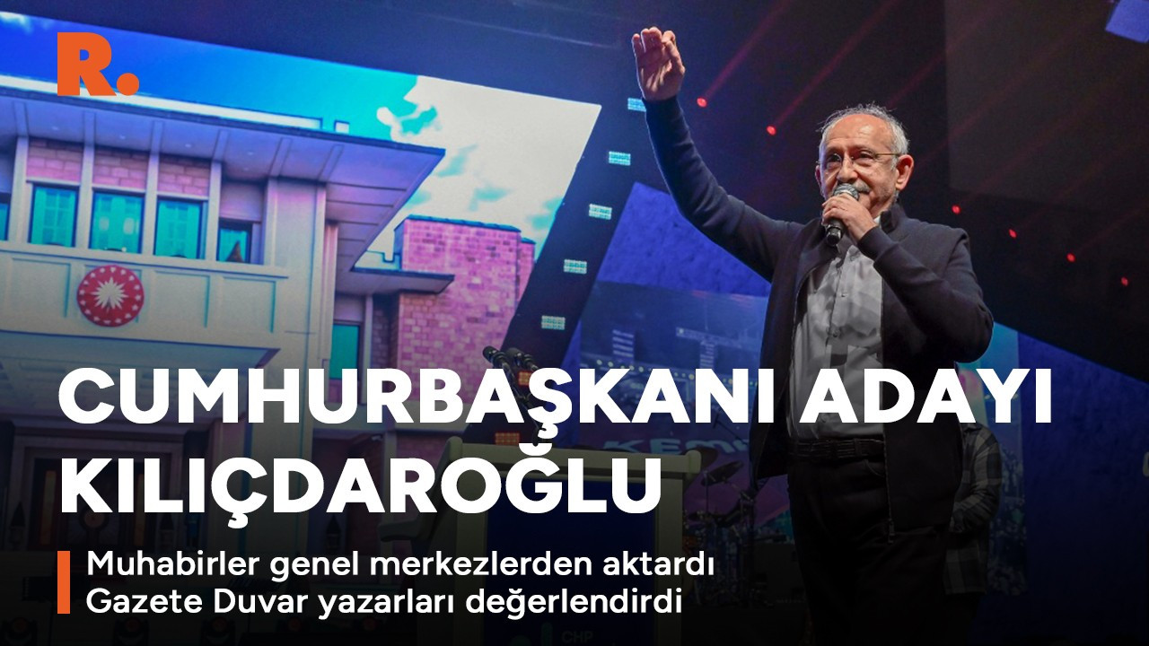 Gazete Duvar yazarları Kılıçdaroğlu'nun adaylığını değerlendirdi