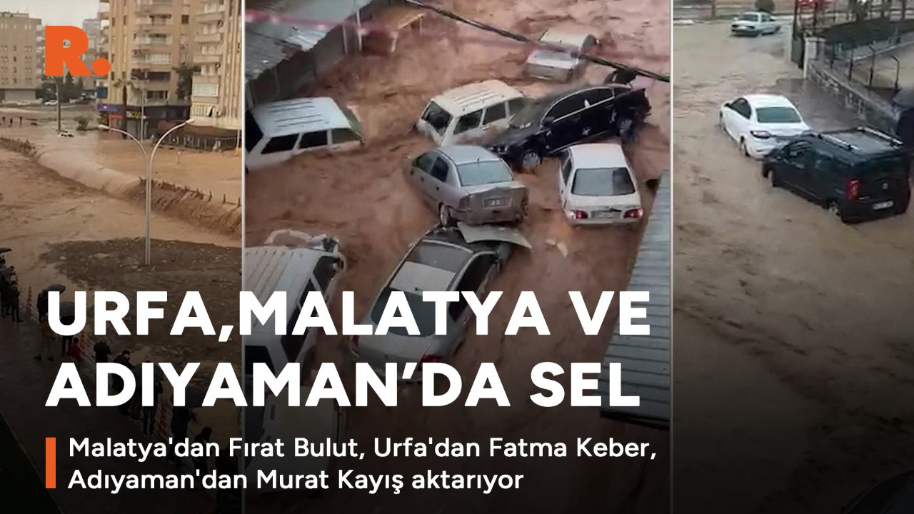 Depremlerin ardından sel: Urfa, Malatya ve Adıyaman'da son durum