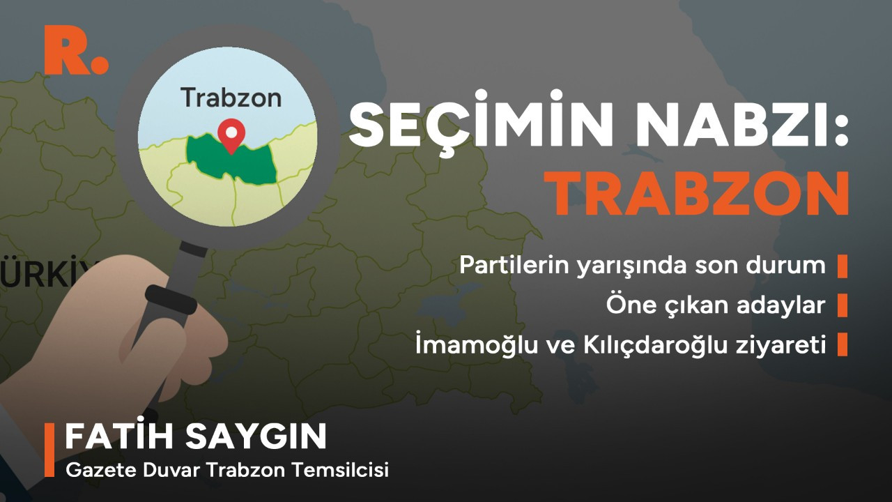 Trabzon'da seçim yarışı: Kılıçdaroğlu ziyareti ve kentte son durum