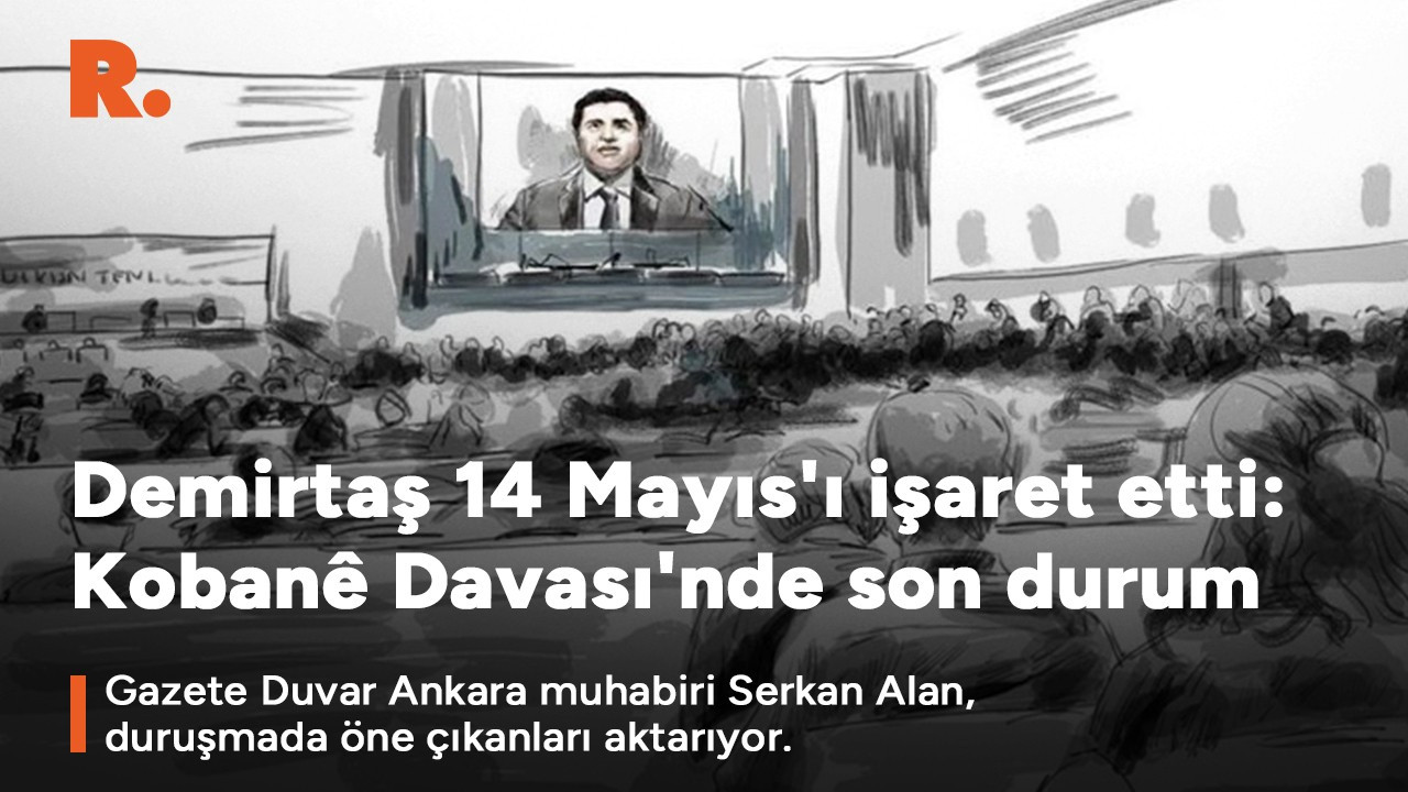 Demirtaş 14 Mayıs'ı işaret etti: Kobanê Davası'nda son durum