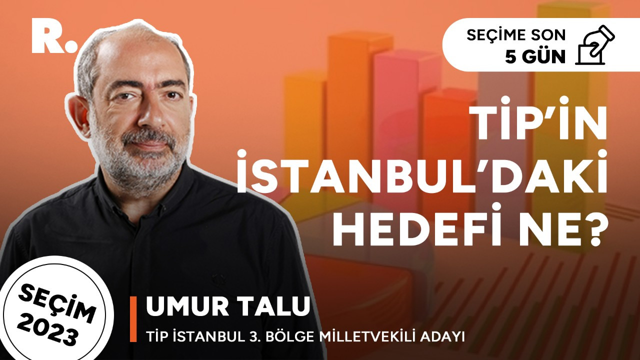 Seçime 5 kala: TİP İstanbul adayı Umur Talu soruları yanıtladı