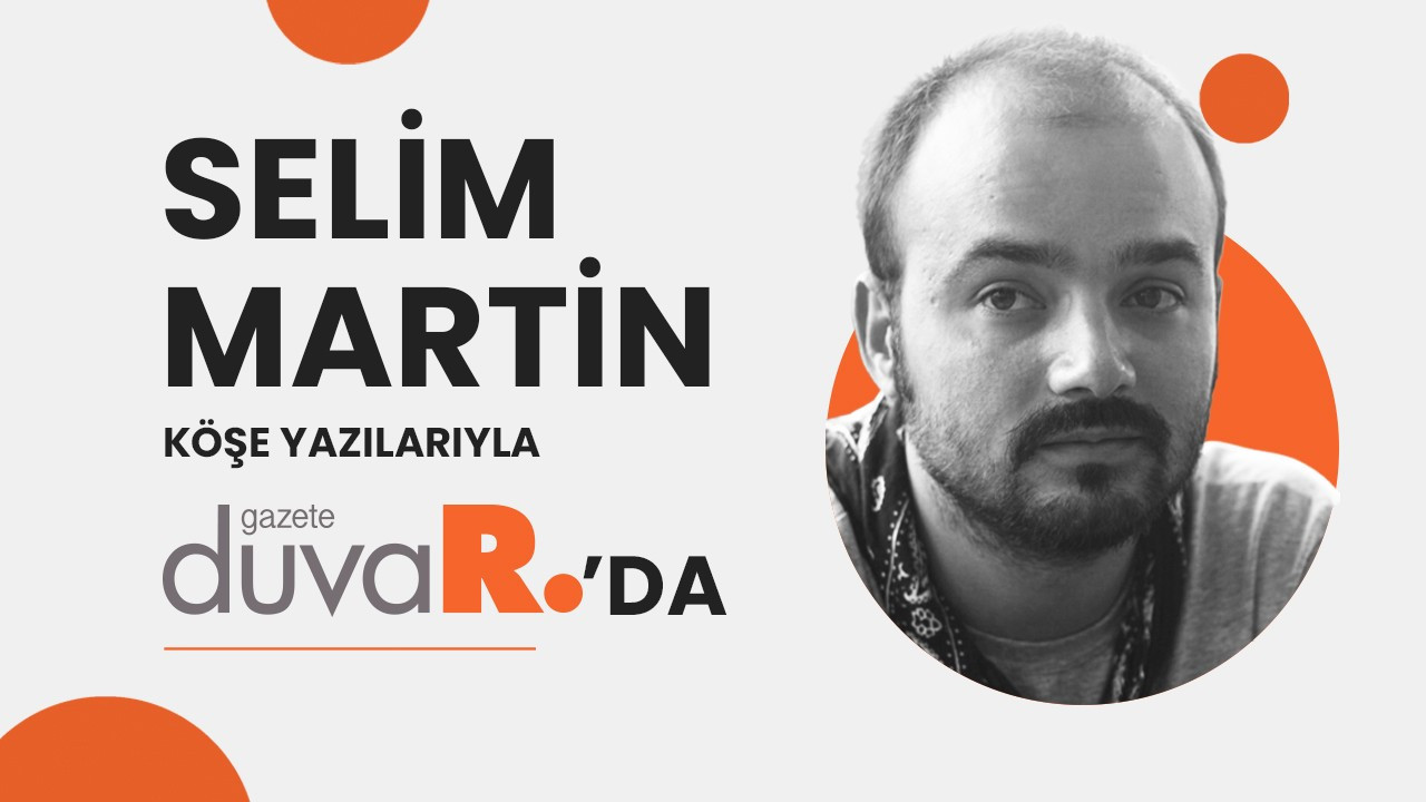 Selim Martin köşe yazılarıyla Gazete Duvar'da