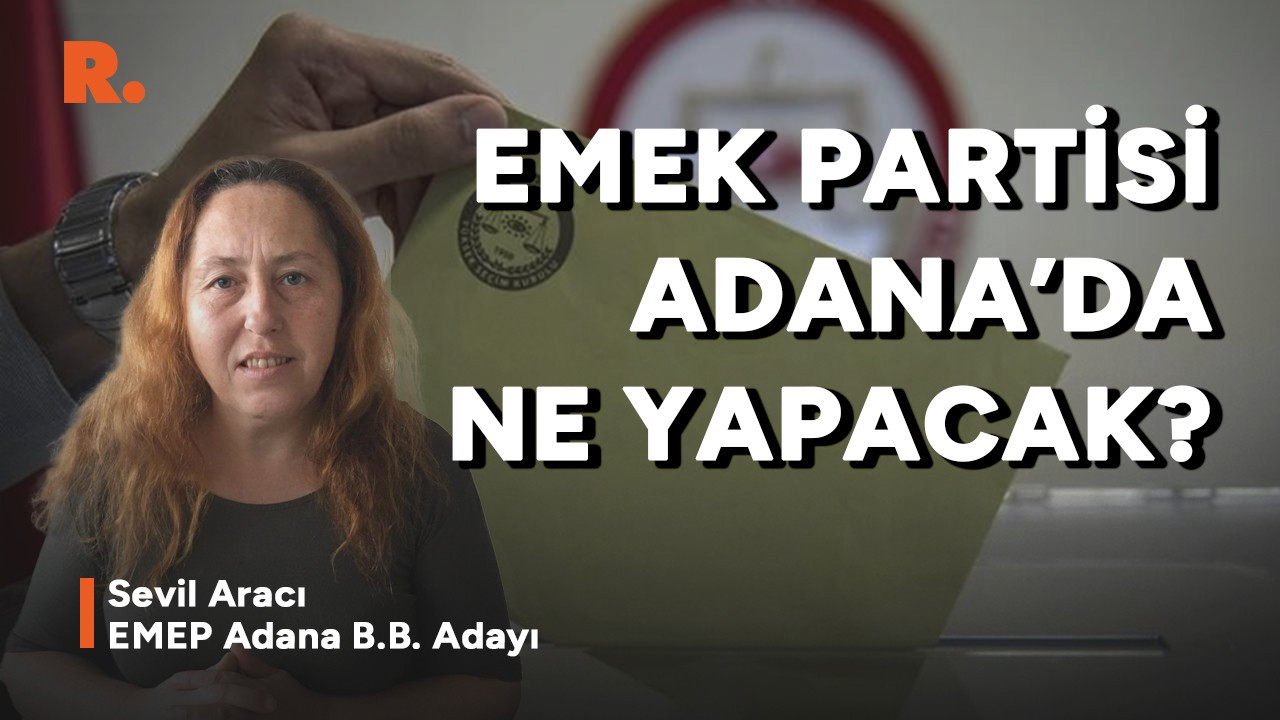 EMEP Adana Büyükşehir Adayı Sevil Aracı: Amacımız emekçilere ulaşmak