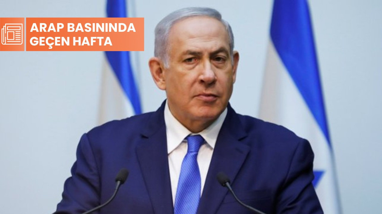 Arap basınında geçen hafta: 'Netanyahu'yu durdurmanın tek yolu'