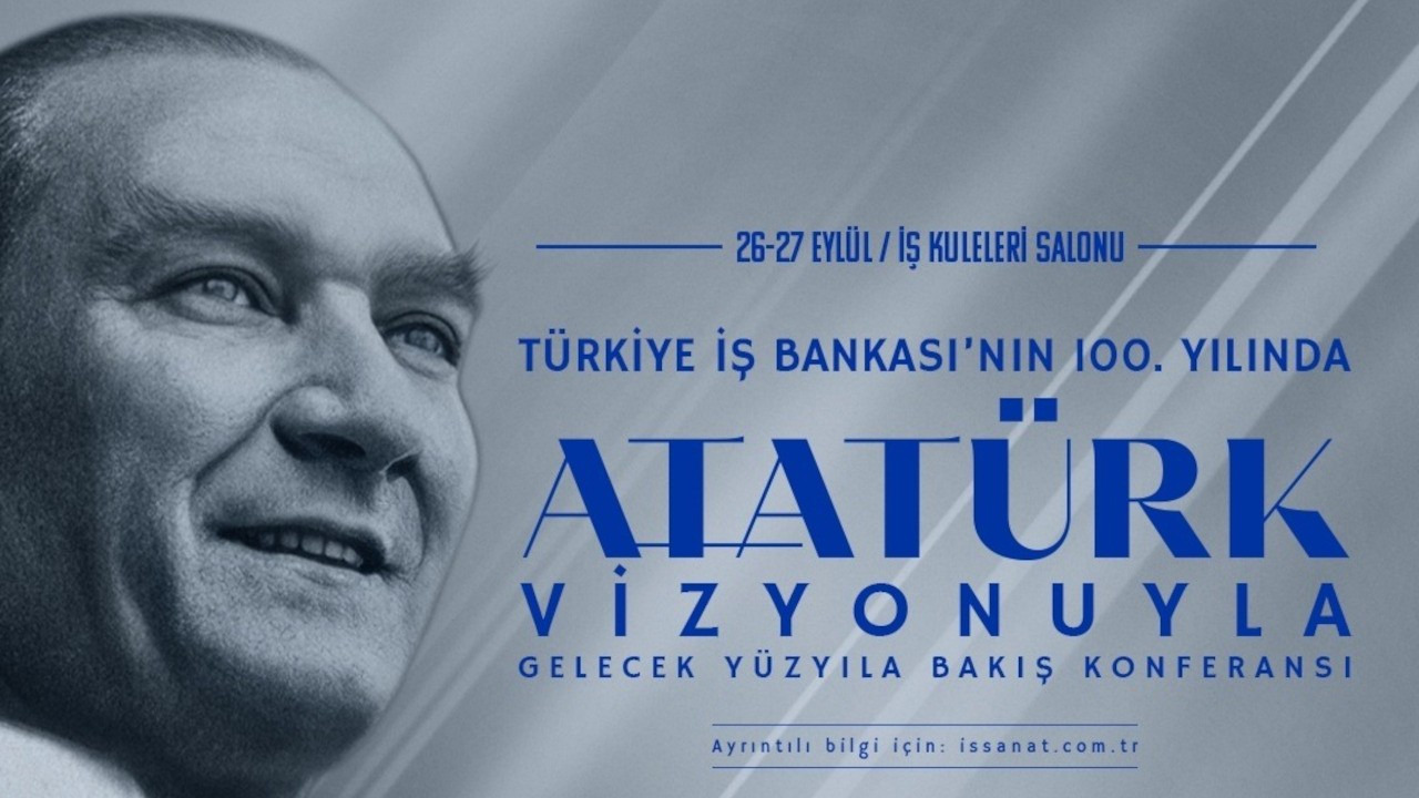 İş Bankası'ndan 'Atatürk Vizyonuyla Gelecek Yüzyıla Bakış' konferansı