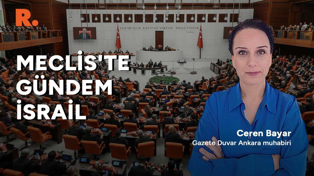 Meclis’te kapalı İsrail oturumu: Ceren Bayar, Ankara’dan aktardı