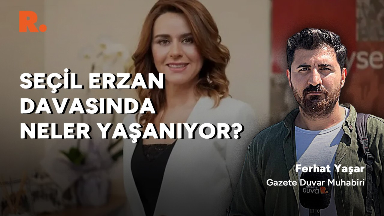 Seçil Erzan yeniden hakim karşısında: Duruşmada neler yaşandı?