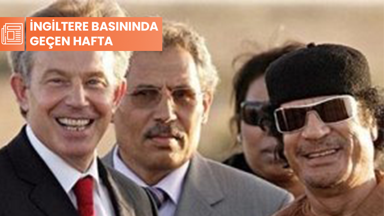 İngiltere basınında geçen hafta: Blair Kaddafi'ye silah satmak için lobicilik yapmış